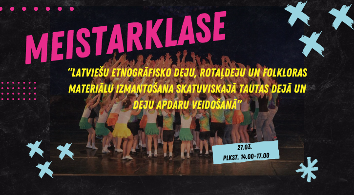Meistarklase “Latviešu etnogrāfisko deju, rotaļdeju un folkloras materiālu izmantošana skatuviskajā tautas dejā un deju apdaru veidošanā”