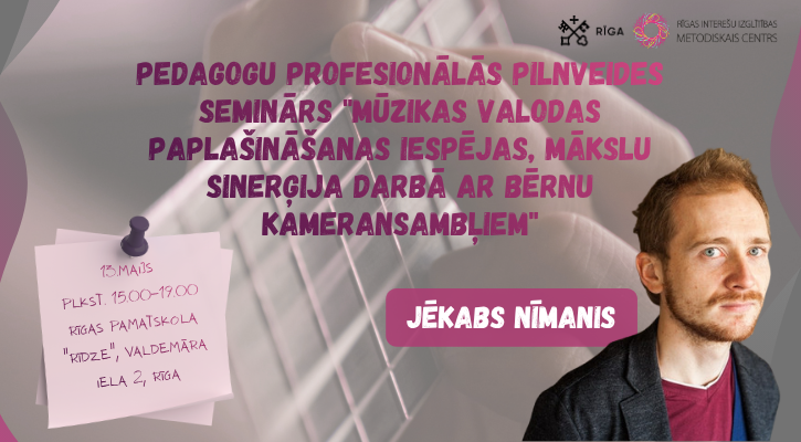 Pedagogu profesionālās kompetences pilnveides seminārs “Mūzikas valodas paplašināšanas iespējas, mākslu sinerģija darbā ar bērnu kameransambļiem”